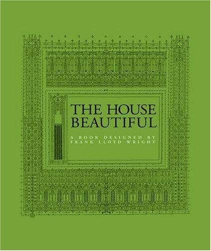 THE HOUSE BEAUTIFUL IN A SETTING DESIGNED BY FRANK LLOYD WRIGHT AND PRINTED BY HAND AT THE AUVERG...
