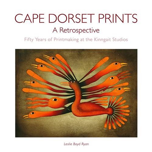 9780764941917: Cape Dorset Prints, A Retrospective: Fifty Years of Printmaking at the Kinngait Studios