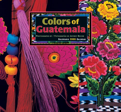 Colors Of Guatemala 2009 Wall Calendar (English and Spanish Edition) (9780764942884) by Jeffery Becom; Pomegranate