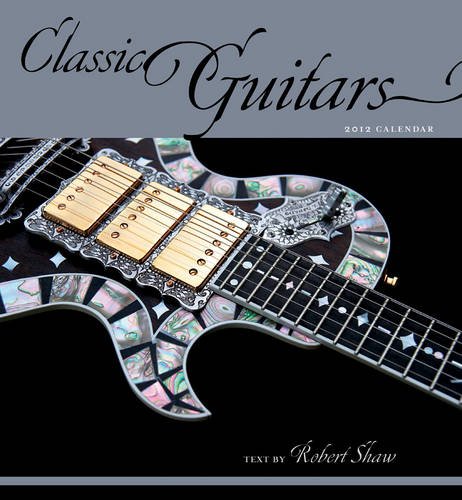 Classic Guitars 2012 Calendar (Wall Calendar) (9780764956799) by Robert Shaw