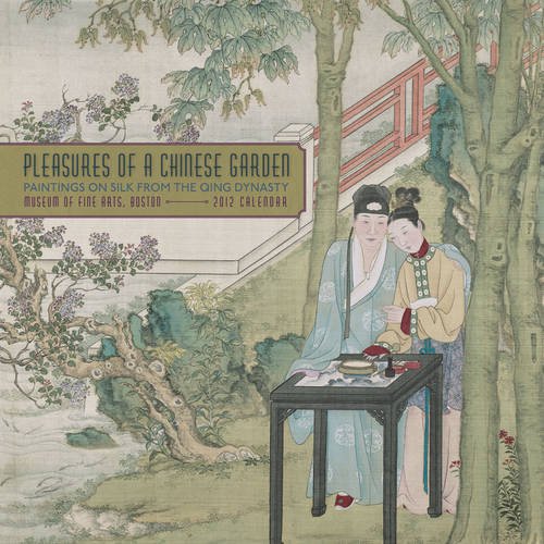 Pleasures of a Chinese Garden: Paintings on Silk from the Qing Dynasty 2012 Calendar (9780764957376) by Boston Museum Of Fine Arts