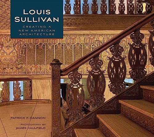 Louis Sullivan; Creating a New American Architecture - Cannon, Patrick F.