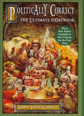 Imagen de archivo de Politically Correct, the Ultimate Storybook: Politically Correct Bedtime Stories, Once upon a More Enlightened Time, and Politically Correct Holiday Stories a la venta por BookHolders