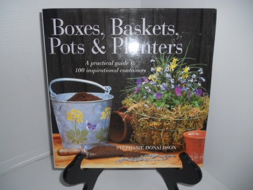Imagen de archivo de Boxes, Baskets, Planters and Pots : A Practical Guide to 100 Inspirational Containers a la venta por Better World Books: West