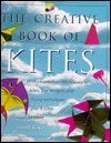 Stock image for The Creative Book of Kites: With Chapter on the History of Kite Designs and Flying Techniques Plus 9 Kites to Make for sale by B-Line Books