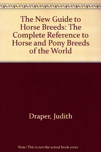 The New Guide to Horse Breeds: The Complete Reference to Horse and Pony Breeds of the World (9780765195241) by Draper, Judith