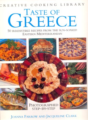 Taste of Greece: 50 Irresistible Recipes from the Sun Soaked Eastern Mediterranean (Creative Cooking Library) (9780765195555) by Farrow, Joanna; Clark, Jacqueline