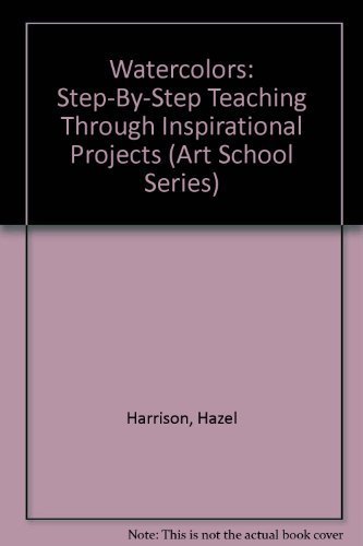 Stock image for Watercolors: Step-By-Step Teaching Through Inspirational Projects (Art School Series) for sale by HPB-Ruby