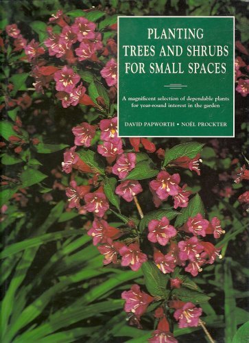Planting Trees and Shrubs for Small Spaces: A Magnificent Selection of Dependable Plants for Year-Round Interest in the Garden (9780765197399) by Papworth, David; Prockter, Noel