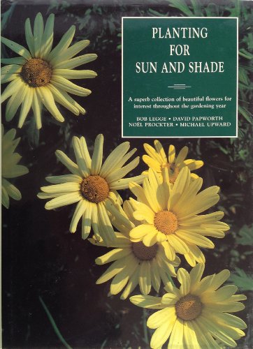 Imagen de archivo de Planting for Sun and Shade: A Superb Collection of Beautiful Flowers for Interest Throughout the Gardening Year a la venta por Redux Books