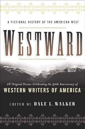 Stock image for Westward: A Fictional History of the American West: 28 Original Stories Celebrating the 50th Anniversary of Western Writers of America for sale by Bookmans