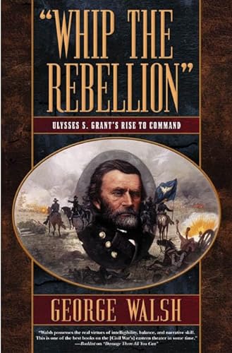 Imagen de archivo de Whip the Rebellion: Ulysses S. Grant's Rise to Command a la venta por More Than Words