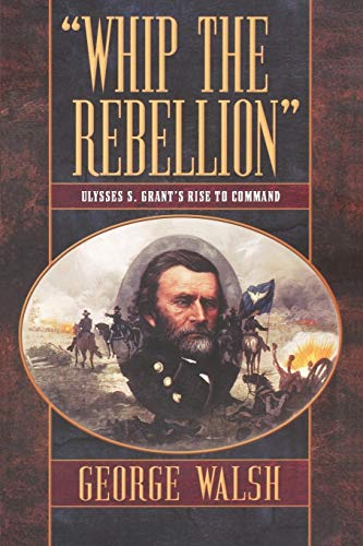 Imagen de archivo de Whip the Rebellion: Ulysses S. Grant's Rise to Command a la venta por Wonder Book