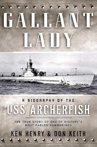 Gallant Lady: A Biography of the USS Archerfish (9780765305695) by Keith, Don; Henry, Ken