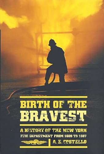 Birth of the Bravest : A History of the New York Fire Department from 1609 to 1887