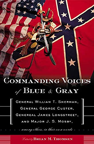 Beispielbild fr Commanding Voices of Blue & Gray: General William T. Sherman, General George Custer, General James Longstreet, & Major J.S. Mosby, Among Others, in Their Own Words zum Verkauf von LEFT COAST BOOKS