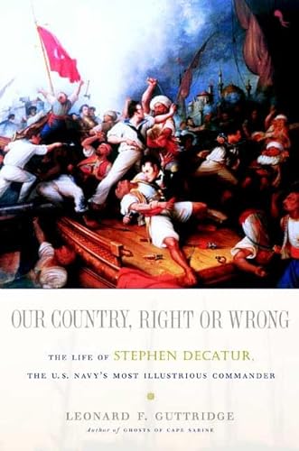 Imagen de archivo de Our Country, Right or Wrong: The Life of Stephen Decatur, the U.S. Navy's Most Illustrious Commander a la venta por HPB-Emerald