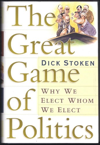 The Great Game of Politics: Why We Elect, Whom We Elect