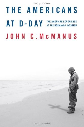 The Americans at D-Day: The American Experience at the Normandy Invasion (9780765307439) by McManus, John C.