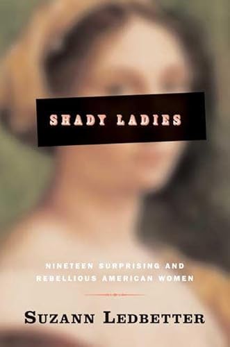 Stock image for Shady Ladies : Nineteen Surprising and Rebellious American Women for sale by Better World Books: West