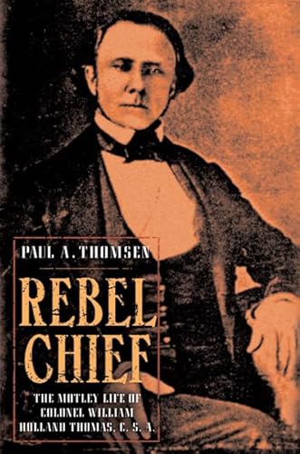9780765309587: Rebel Chief: The Motley Life Of Colonel William Holland Thomas C. S. A.