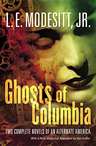 Ghosts of Columbia: Two Complete Novels of an Alternate America (Of Tangible Ghosts, The Ghost of the Revelator) (Ghost Trilogy) (9780765313140) by Modesitt Jr., L. E.