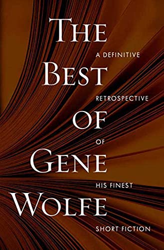 The Best of Gene Wolfe: A Definitive Retrospective of His Finest Short Fiction (9780765321367) by Wolfe, Gene