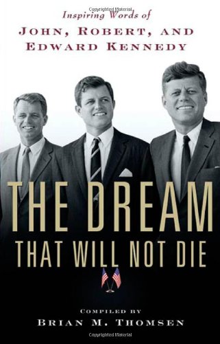 Imagen de archivo de The Dream That Will Not Die : Inspiring Words of John, Robert, and Edward Kennedy a la venta por Better World Books
