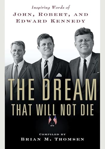 Stock image for The Dream That Will Not Die : Inspiring Words of John, Robert, and Edward Kennedy for sale by Better World Books