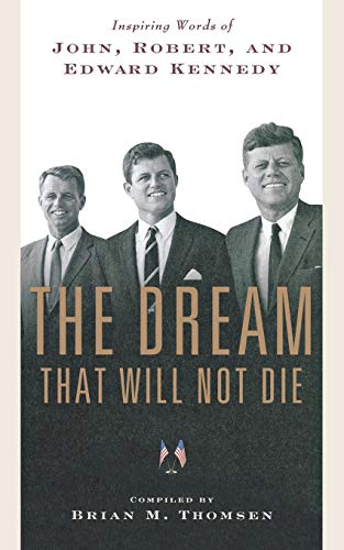 The Dream That Will Not Die: Inspiring Words of John, Robert, and Edward Kennedy (9780765328403) by Thomsen, Brian M.