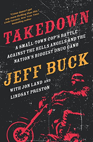 Imagen de archivo de Takedown: A Small-Town Cop's Battle Against the Hells Angels and the Nation's Biggest Drug Gang: A Small-Town Cop's Battle Against the Hells Angels and the Nation's Biggest Drug Gang a la venta por HPB Inc.