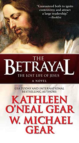 Imagen de archivo de The Betrayal: The Lost Life of Jesus: A Novel Gear, Kathleen O'Neal and Gear, W. Michael a la venta por TheJunkStore
