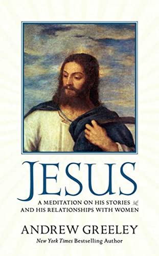 Jesus: A Meditation on His Stories and His Relationships with Women (9780765357014) by Greeley, Andrew M.