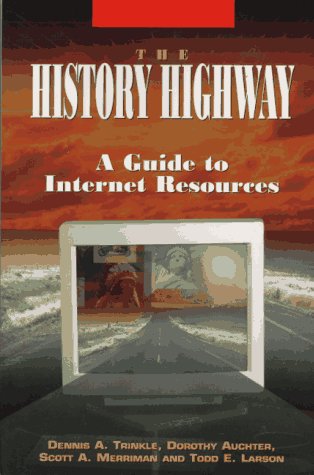 The History Highway: A Guide to Internet Resources (9780765600110) by Trinkle, Dennis A.; Auchter, Dorothy; Merriman, Scott A.; Larson, Todd E.