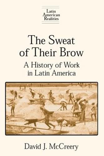 Imagen de archivo de The Sweat of Their Brow: A History of Work in Latin America: A History of Work in Latin America (Latin American Realities (Hardcover)) a la venta por BMV Bloor