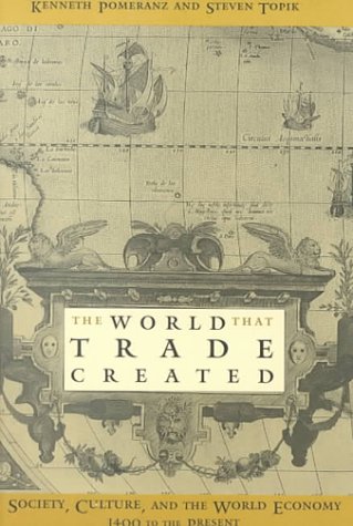 The World That Trade Created: Culture, Society and the World Economy, 1400-1918 (9780765602503) by Pomeranz, Kenneth; Topik, Steven