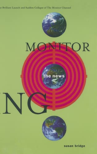 9780765603159: Monitoring the News: The Brilliant Launch and Sudden Collapse of the Monitor Channel: The Brilliant Launch and Sudden Collapse of the Monitor Channel
