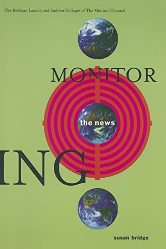 Stock image for Monitoring the News: The Brilliant Launch and Sudden Collapse of the Monitor Channel: The Brilliant Launch and Sudden Collapse of the Monitor Channel for sale by Blackwell's