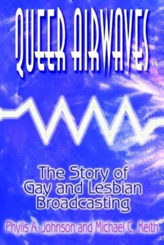 Beispielbild fr Queer Airwaves: The Story of Gay and Lesbian Broadcasting: The Story of Gay and Lesbian Broadcasting (Media, Communication, and Culture in America) zum Verkauf von SecondSale