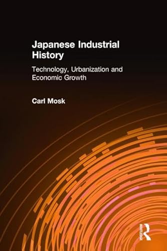 Beispielbild fr Japanese Industrial History: Technology, Urbanization and Economic Growth : Technology, Urbanization and Economic Growth zum Verkauf von Better World Books