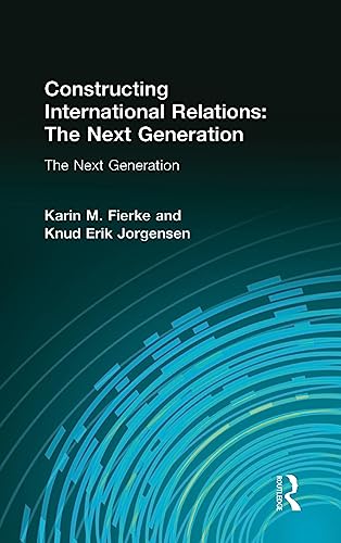 Beispielbild fr Constructing International Relations: The Next Generation: The Next Generation (International Relations in a Constructed World) zum Verkauf von medimops