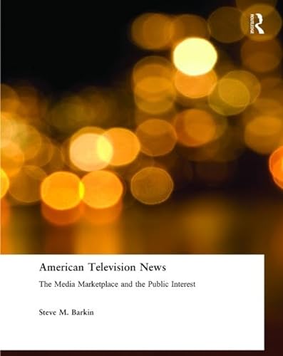 9780765609229: American Television News: The Media Marketplace and the Public Interest: The Media Marketplace and the Public Interest