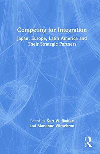9780765609625: Competing for Integration: Japan, Europe, Latin America and Their Strategic Partners