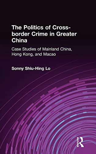 Imagen de archivo de The Politics of Cross-border Crime in Greater China: Case Studies of Mainland China, Hong Kong, and Macao (East Gate Book) a la venta por Chiron Media