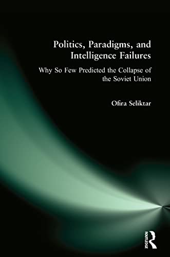 Stock image for Politics, Paradigms, and Intelligence Failures: Why So Few Predicted the Collapse of the Soviet Union: Why So Few Predicted the Collapse of the Soviet Union for sale by THE SAINT BOOKSTORE