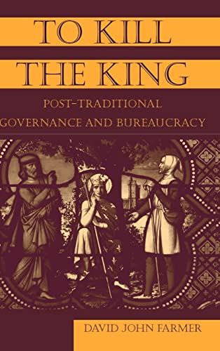 Stock image for To Kill the King: Post-Traditional Governance and Bureaucracy: Post-traditional Democratic Governance and Bureaucracy for sale by Chiron Media