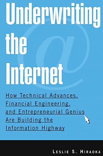 Stock image for Underwriting the Internet: How Technical Advances, Financial Engineering, and Entrepreneurial Genius are Building the Information Highway: How . Genius are Building the Information Highway for sale by POQUETTE'S BOOKS