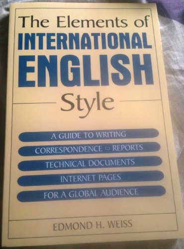 The Elements of International English Style: A Guide to Writing Correspondence, Reports, Technical Documents, and Internet Pages for a Global Audience (9780765615725) by Weiss, Edmond H