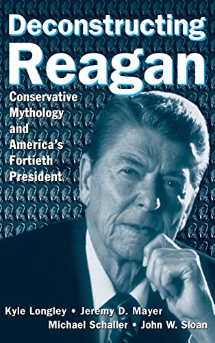 9780765615909: Deconstructing Reagan: Conservative Mythology and America's Fortieth President
