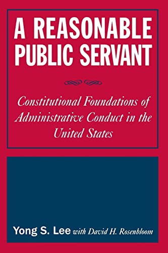 Stock image for A Reasonable Public Servant: Constitutional Foundations of Administrative Conduct in the United States for sale by Blackwell's